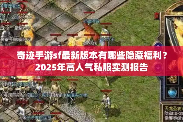 奇迹手游sf最新版本有哪些隐藏福利？2025年高人气私服实测报告