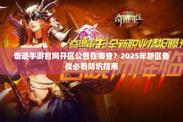 奇迹手游官网开区公告在哪查？2025年新区备战必看防坑指南