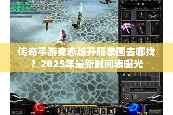 传奇手游变态版开服表图去哪找？2025年最新时间表曝光