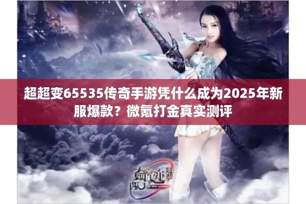 超超变65535传奇手游凭什么成为2025年新服爆款？微氪打金真实测评