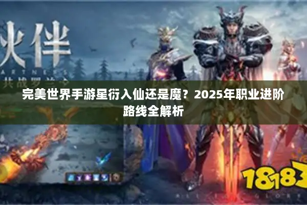 完美世界手游星衍入仙还是魔？2025年职业进阶路线全解析