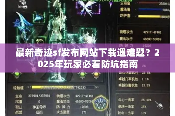最新奇迹sf发布网站下载遇难题？2025年玩家必看防坑指南
