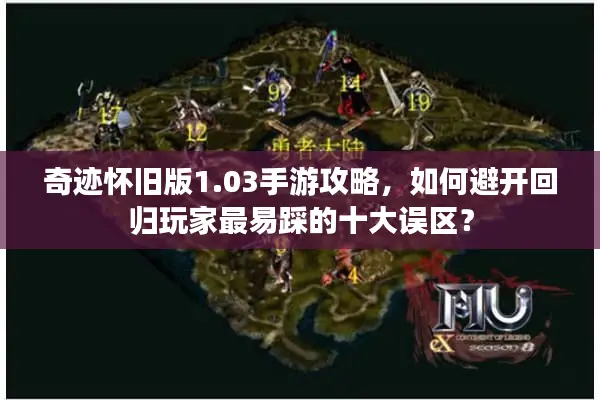 奇迹怀旧版1.03手游攻略，如何避开回归玩家最易踩的十大误区？