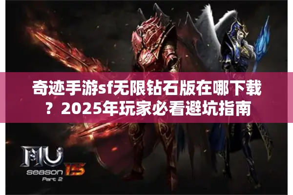奇迹手游sf无限钻石版在哪下载？2025年玩家必看避坑指南