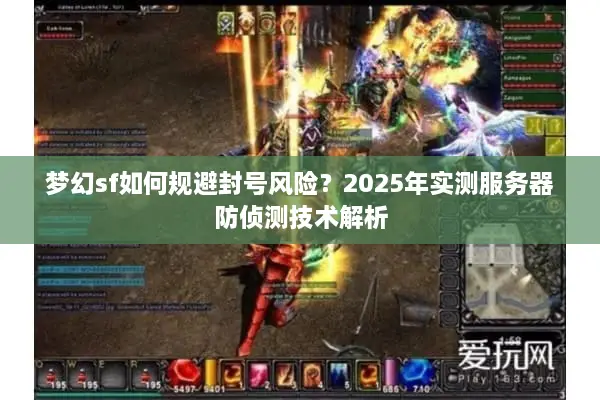 梦幻sf如何规避封号风险？2025年实测服务器防侦测技术解析