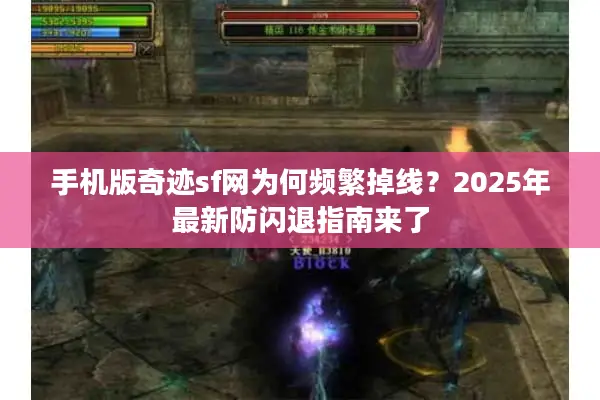 手机版奇迹sf网为何频繁掉线？2025年最新防闪退指南来了