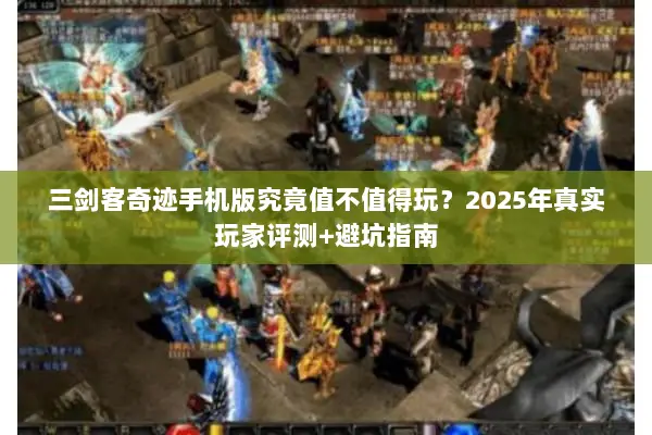 三剑客奇迹手机版究竟值不值得玩？2025年真实玩家评测+避坑指南