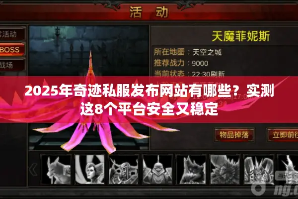 2025年奇迹私服发布网站有哪些？实测这8个平台安全又稳定