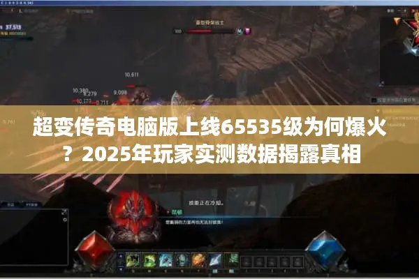 超变传奇电脑版上线65535级为何爆火？2025年玩家实测数据揭露真相