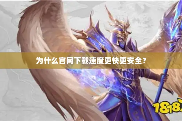为什么官网下载速度更快更安全？