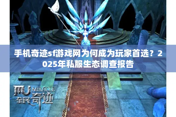 手机奇迹sf游戏网为何成为玩家首选？2025年私服生态调查报告