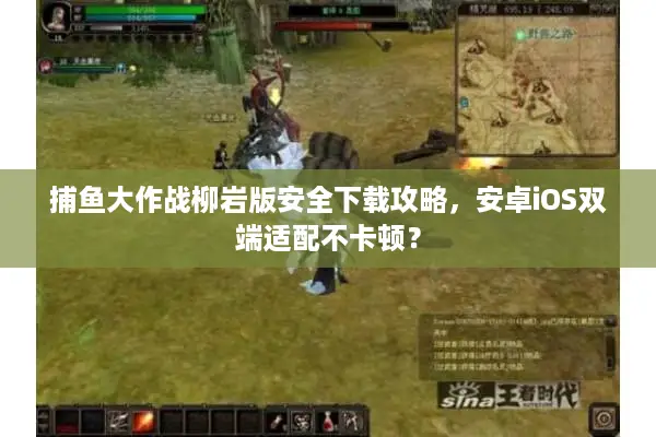 捕鱼大作战柳岩版安全下载攻略，安卓iOS双端适配不卡顿？