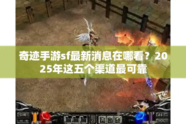 奇迹手游sf最新消息在哪看？2025年这五个渠道最可靠