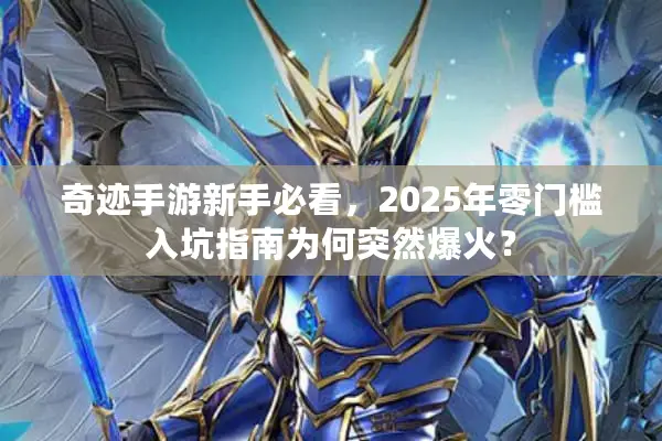 奇迹手游新手必看，2025年零门槛入坑指南为何突然爆火？