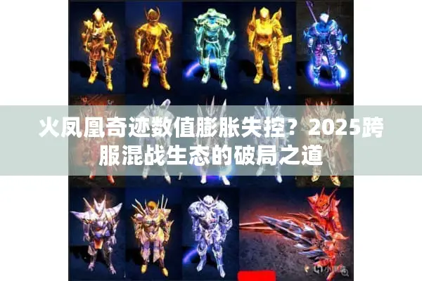 火凤凰奇迹数值膨胀失控？2025跨服混战生态的破局之道