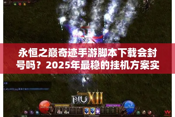 永恒之巅奇迹手游脚本下载会封号吗？2025年最稳的挂机方案实测