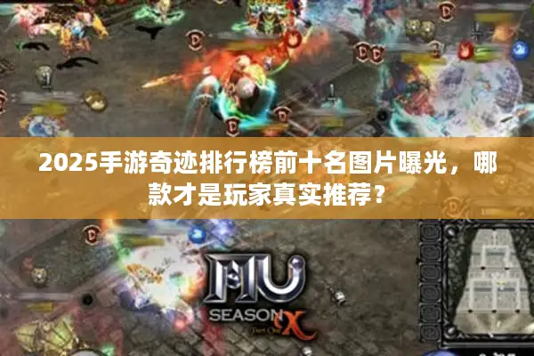 2025手游奇迹排行榜前十名图片曝光，哪款才是玩家真实推荐？