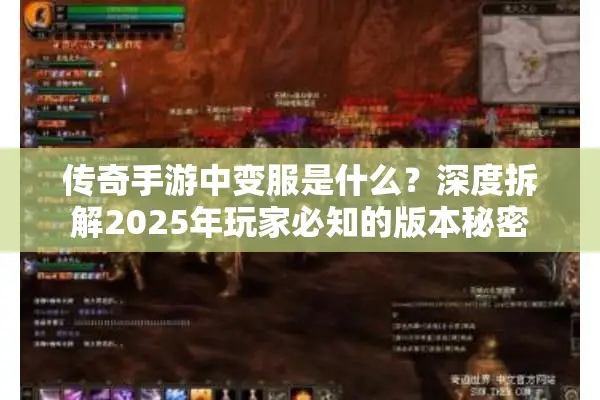 传奇手游中变服是什么?深度拆解2025年玩家必知的版本秘密 传奇手游中变服是什么?深度拆解2025年玩家必知的版本秘密