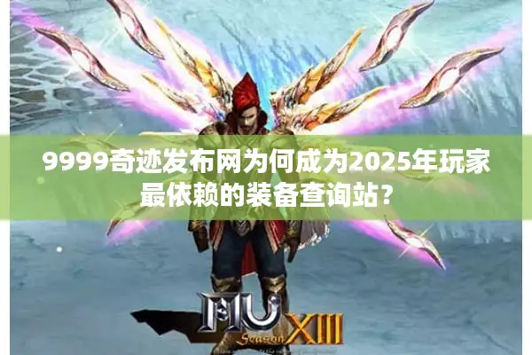 9999奇迹发布网为何成为2025年玩家最依赖的装备查询站? 9999奇迹发布网为何成为2025年玩家最依赖的装备查询站?