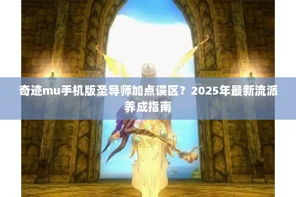 奇迹mu手机版圣导师加点误区？2025年最新流派养成指南