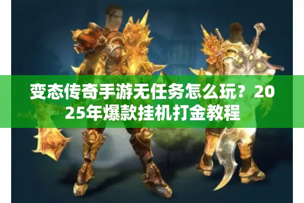 变态传奇手游无任务怎么玩？2025年爆款挂机打金教程