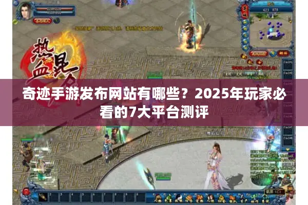 奇迹手游发布网站有哪些？2025年玩家必看的7大平台测评