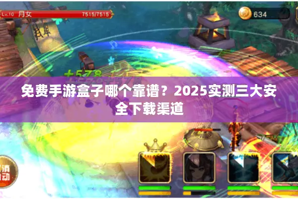 免费手游盒子哪个靠谱？2025实测三大安全下载渠道
