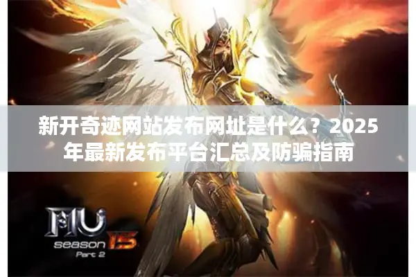 新开奇迹网站发布网址是什么？2025年最新发布平台汇总及防骗指南