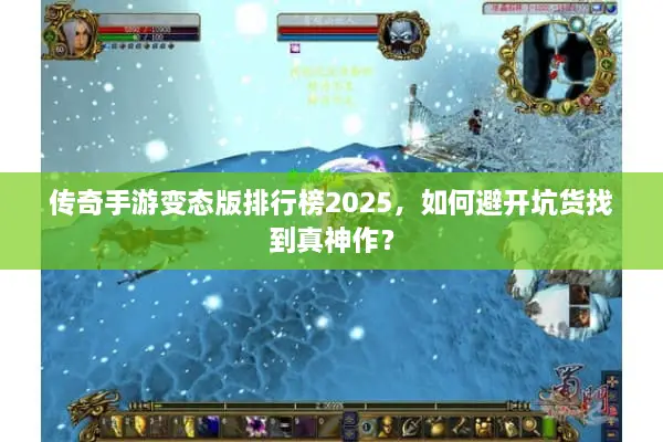 传奇手游变态版排行榜2025，如何避开坑货找到真神作？