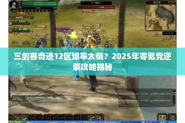 三剑客奇迹12区爆率太低？2025年零氪党逆袭攻略揭秘