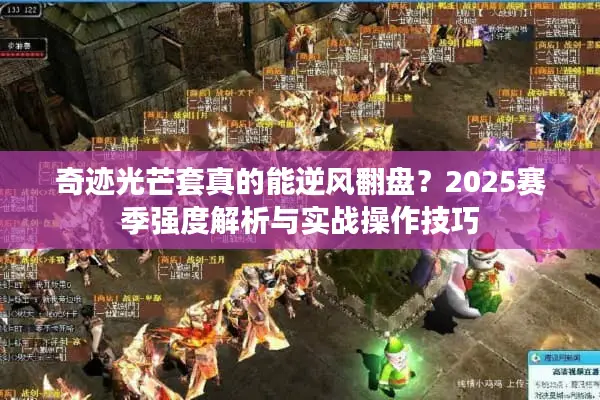 奇迹光芒套真的能逆风翻盘？2025赛季强度解析与实战操作技巧