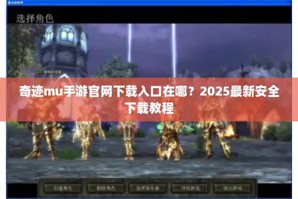 奇迹mu手游官网下载入口在哪？2025最新安全下载教程
