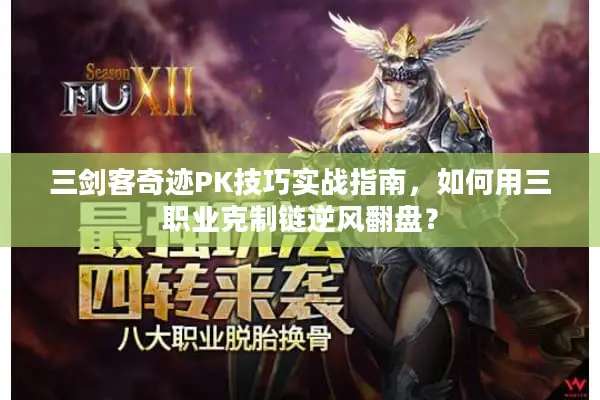 三剑客奇迹PK技巧实战指南，如何用三职业克制链逆风翻盘？