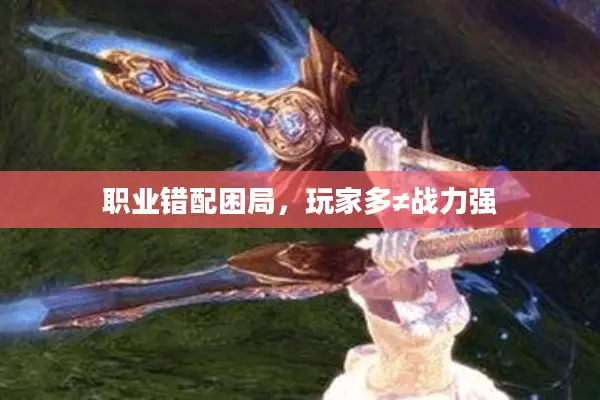 职业错配困局，玩家多≠战力强