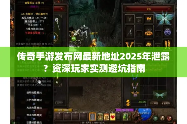 传奇手游发布网最新地址2025年泄露？资深玩家实测避坑指南