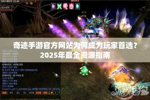 奇迹手游官方网站为何成为玩家首选？2025年最全资源指南
