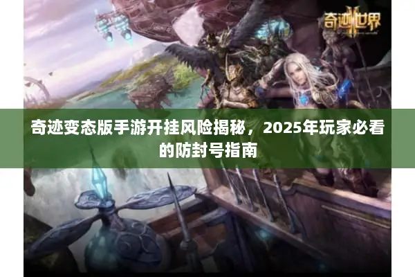 奇迹变态版手游开挂风险揭秘,2025年玩家必看的防封号指南 奇迹变态版手游开挂风险揭秘,2025年玩家必看的防封号指南