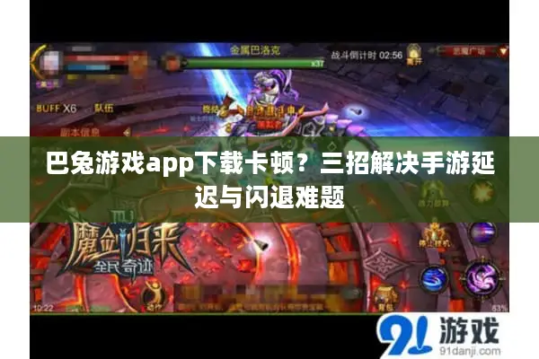 巴兔游戏app下载卡顿？三招解决手游延迟与闪退难题