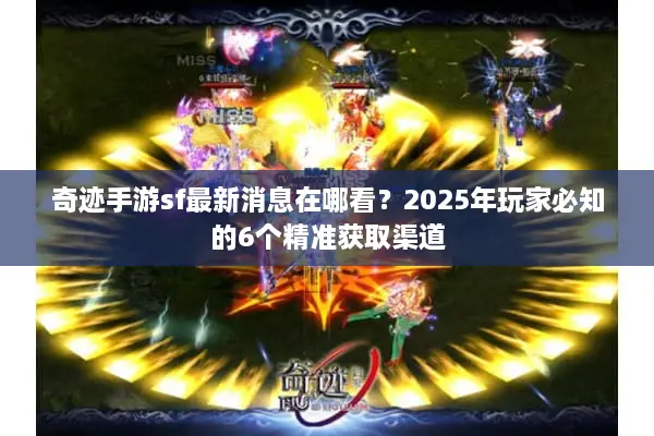 奇迹手游sf最新消息在哪看？2025年玩家必知的6个精准获取渠道