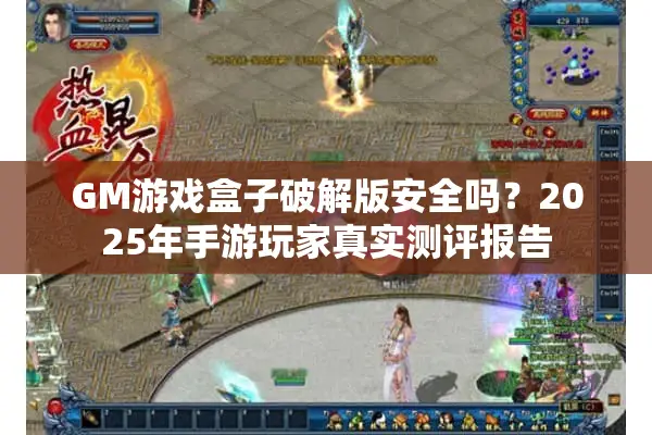 GM游戏盒子破解版安全吗？2025年手游玩家真实测评报告