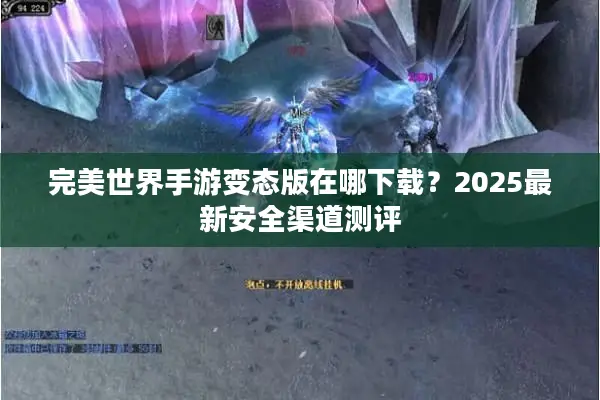 完美世界手游变态版在哪下载？2025最新安全渠道测评