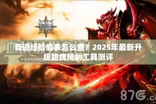 奇迹经验值表怎么查？2025年最新升级路线规划工具测评