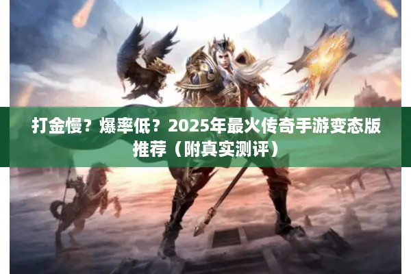 打金慢？爆率低？2025年最火传奇手游变态版推荐（附真实测评）