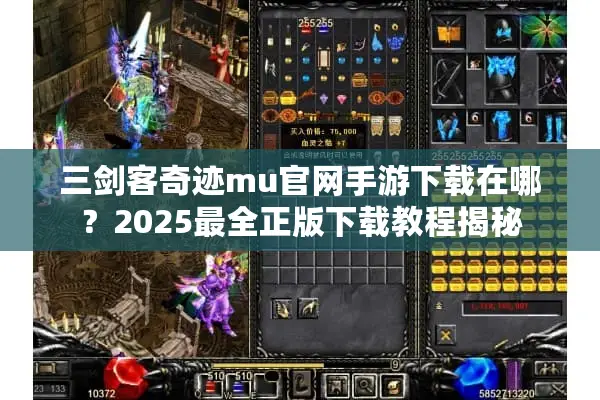 三剑客奇迹mu官网手游下载在哪？2025最全正版下载教程揭秘