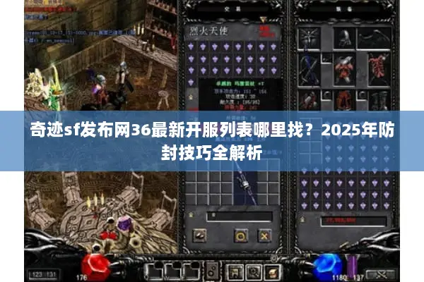 奇迹sf发布网36最新开服列表哪里找？2025年防封技巧全解析