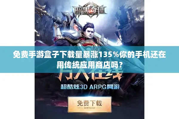 免费手游盒子下载量暴涨135%你的手机还在用传统应用商店吗？
