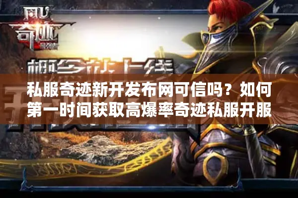 私服奇迹新开发布网可信吗？如何第一时间获取高爆率奇迹私服开服地址？