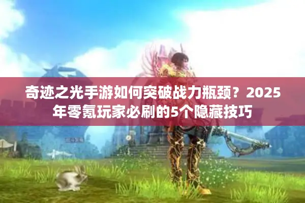 奇迹之光手游如何突破战力瓶颈？2025年零氪玩家必刷的5个隐藏技巧