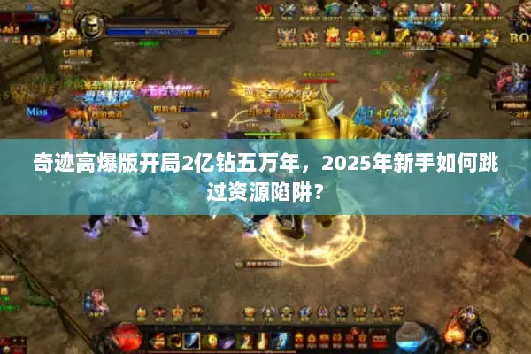 奇迹高爆版开局2亿钻五万年，2025年新手如何跳过资源陷阱？