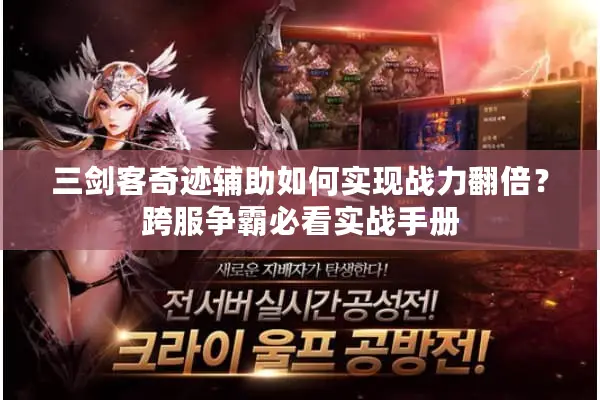 三剑客奇迹辅助如何实现战力翻倍？跨服争霸必看实战手册